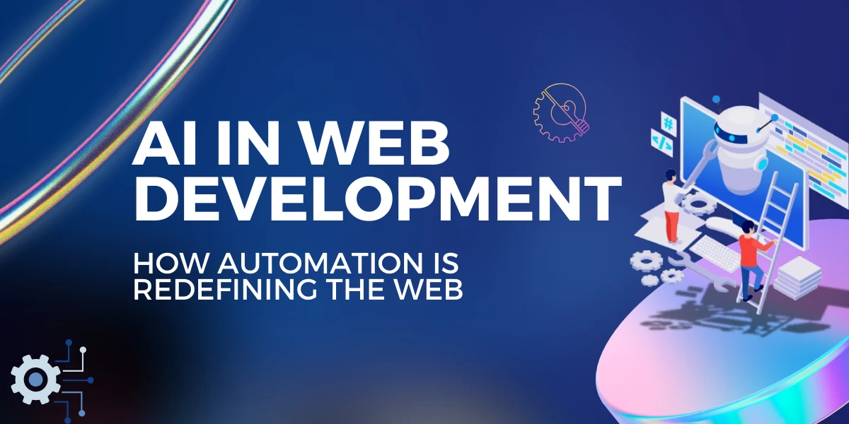 AI in Web Development 2025: How Automation Is Redefining the Web